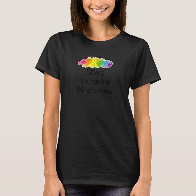 Love is a Terrible Thing to Hate Rainbow Heart LGB T-Shirt (Front)