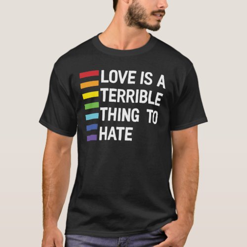 Love Is A Terrible Thing To Hate Rainbow  T_Shirt