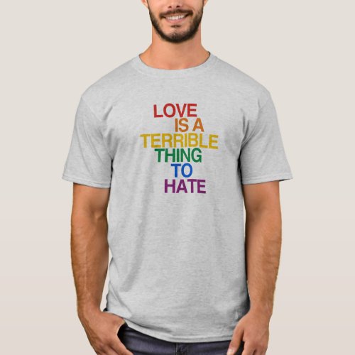 LOVE IS A TERRIBLE THING TO HATE T_Shirt