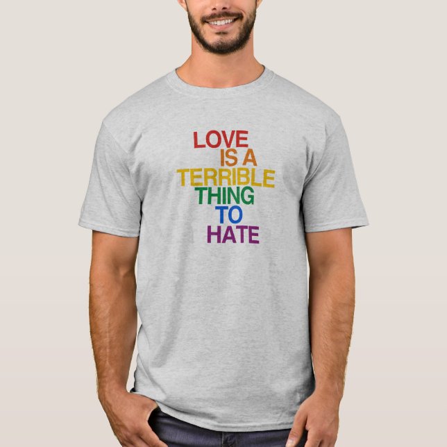 LOVE IS A TERRIBLE THING TO HATE T-Shirt (Front)