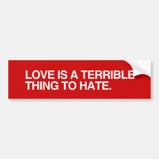 LOVE IS A TERRIBLE THINK TO HATE.png Bumper Sticker