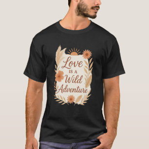 Love is a Wild Adventure – Boho Wedding Design R T-Shirt