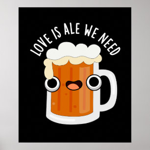Love Is Ale We Need Funny Beer Pun Dark BG Poster