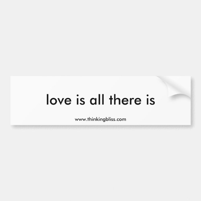 love is all there is bumper sticker (Front)
