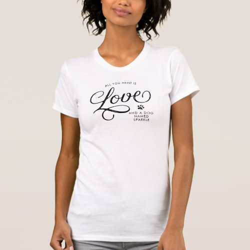 Love Is All You Need And A Dog Named Personalized T_Shirt