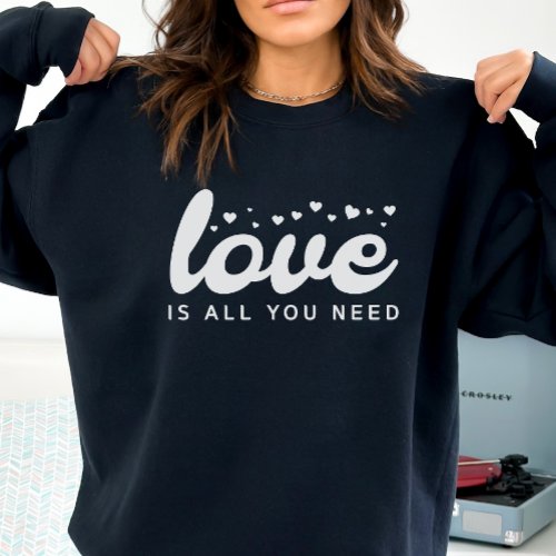 Love is All You Need Sweatshirt Valentine Sweatshirt