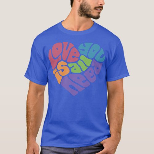 Love Is All You Need Word Art 1 T_Shirt