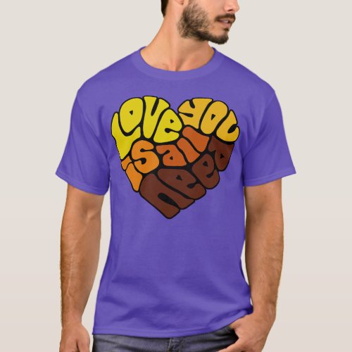 Love Is All You Need Word Art 2 T_Shirt