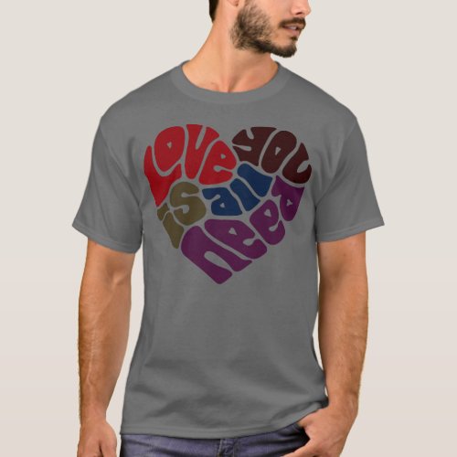 Love Is All You Need Word Art 4 T_Shirt