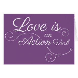 Love is an Action Verb. I learned this from you. Cards