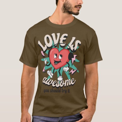 Love is awesome you should try it T_Shirt