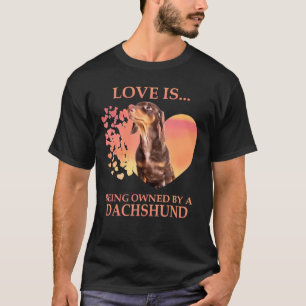 Love Is Being Owned By A Dachshund T-Shirt