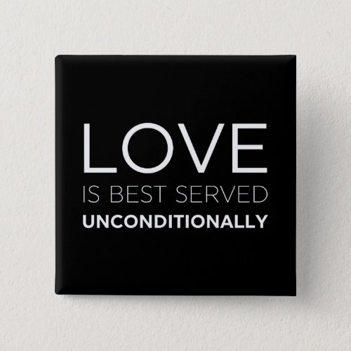 Love Is Best Served Unconditionally  Button
