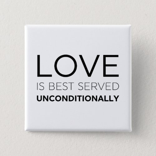 Love Is Best Served Unconditionally  Button