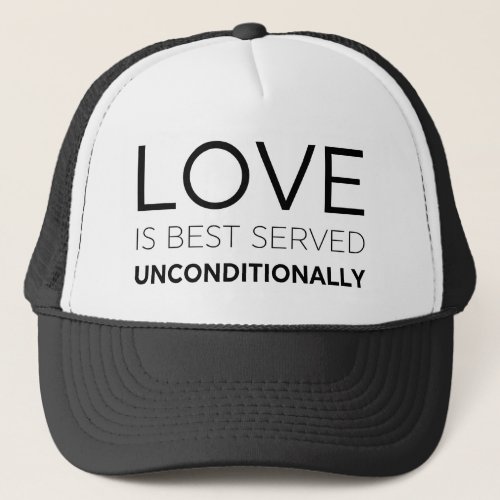 Love Is Best Served Unconditionally  Trucker Hat