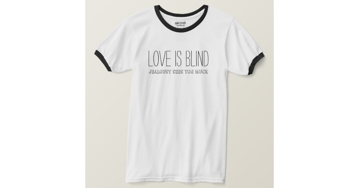 Love Is Blind Jealousy Sees Too Much Funny Quote T Shirt Zazzle Com