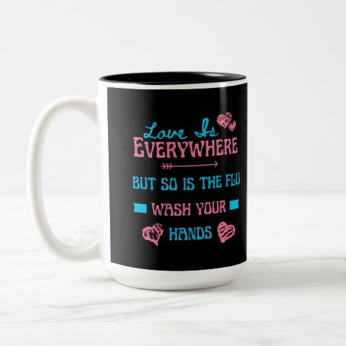 Love Is Everywhere But So Is The Flu   Two_Tone Coffee Mug