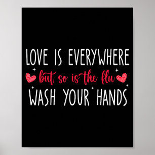 Love Is Everywhere But So Is The Flu Wash Your Han Poster