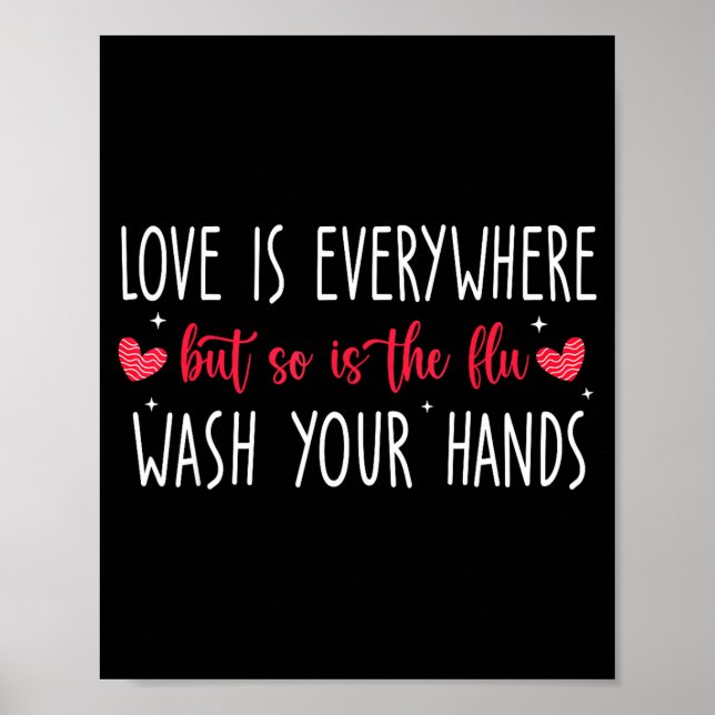 Love Is Everywhere But So Is The Flu Wash Your Han Poster (Front)