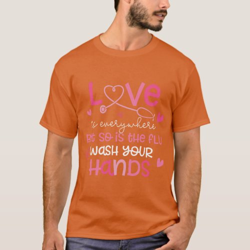 Love Is Everywhere But So Is The Flu Wash Your Han T_Shirt