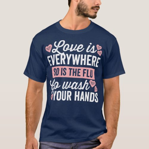 Love Is Everywhere So Is The Flu T_Shirt