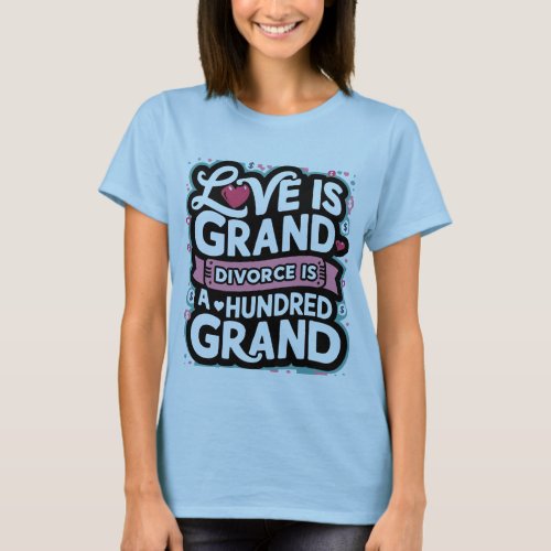 Love Is Grand Divorce Is Hundred Grand T_Shirt