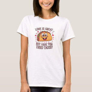 Love is great, but have you tried tacos? T-Shirt