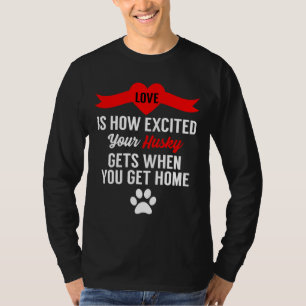 Love Is How Excited Your Husky Gets When You Get H T-Shirt