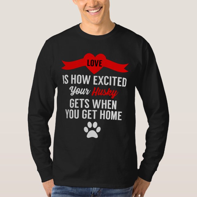 Love Is How Excited Your Husky Gets When You Get H T-Shirt (Front)