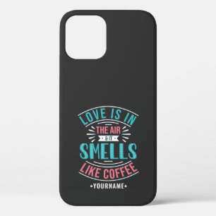 Love Is in the Air and It Smells Like Coffee iPhone 12 Case
