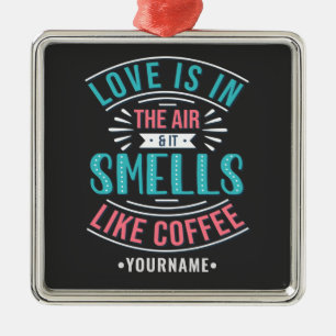 Love Is in the Air and It Smells Like Coffee Metal Ornament
