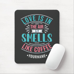 Love Is in the Air and It Smells Like Coffee Mouse Pad