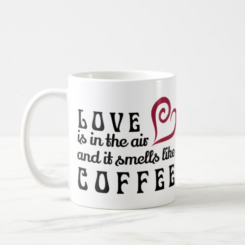 Love is in the Air and it smells like coffee Mug