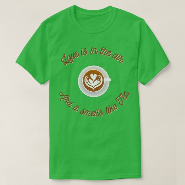 Love is in the air and it smells like tea T-Shirt (Design Front)