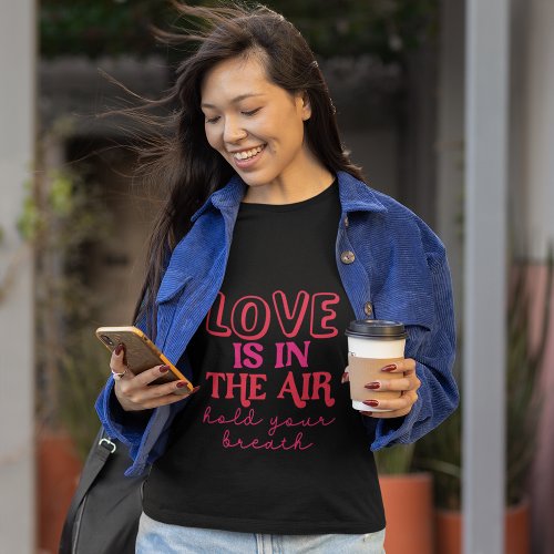 Love is in the air Hold Your Breath T_Shirt