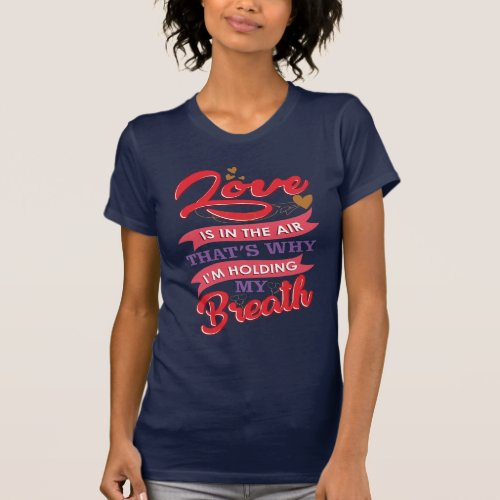 Love is in the Air Im Holding My Breath T_Shirt