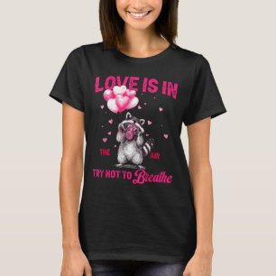 Love Is In The Air Try Not To Breathe Fun Raccoon T-Shirt