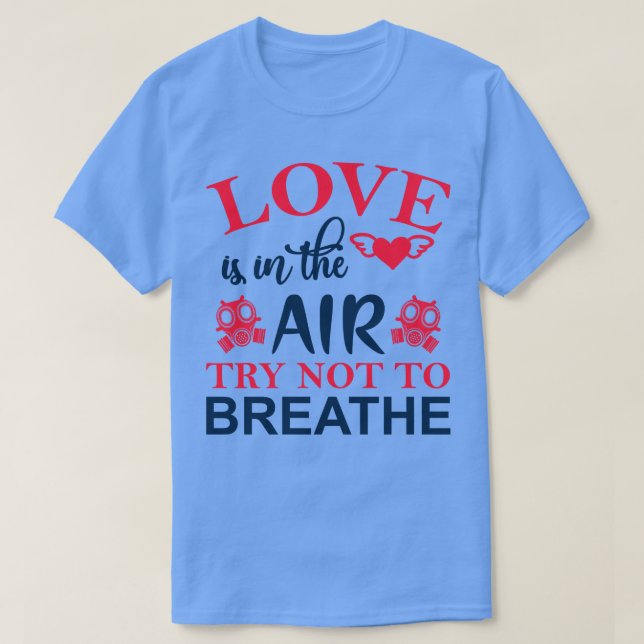 Love is in the Air Try Not to Breathe T-Shirt (Design Front)