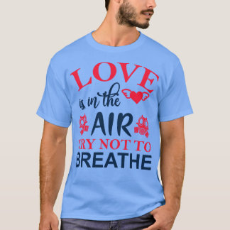 Love is in the Air Try Not to Breathe T-Shirt