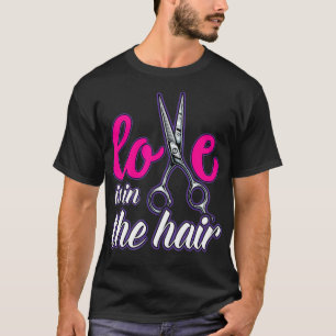 Love is in the hair Hairdresser Hairstylist Barber T-Shirt