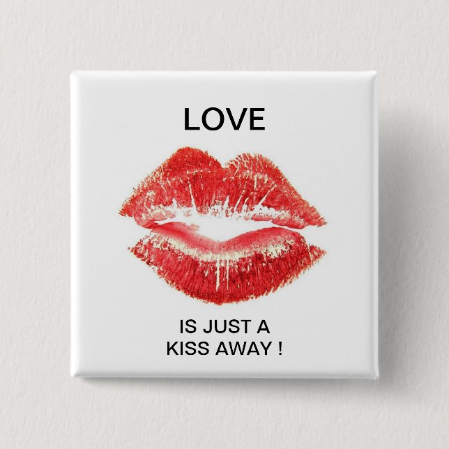 LOVE IS JUST A KISS AWAY ! PINBACK BUTTON (Front)