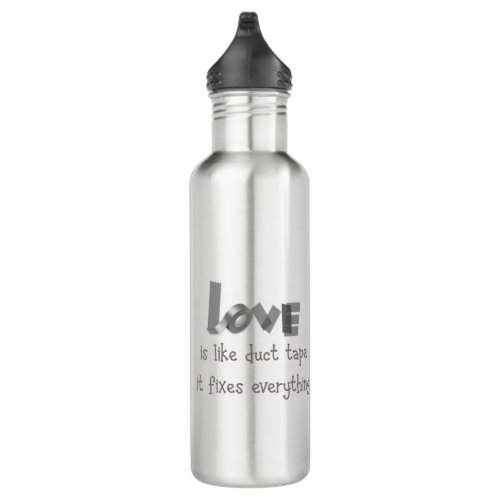 Love is like Duct Tape it Fixes Everything Quote Stainless Steel Water Bottle