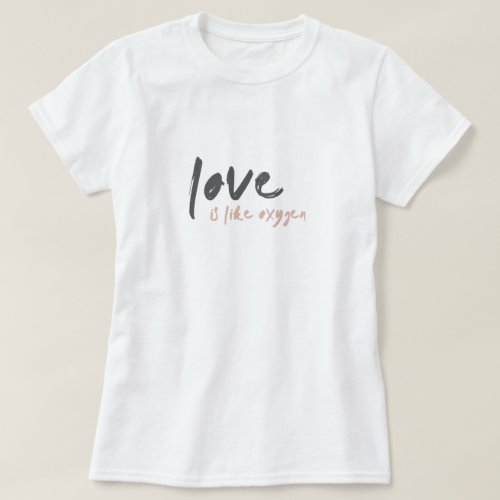 Love is like Oxygen  Modern Sweet Romantic o2 T_Shirt