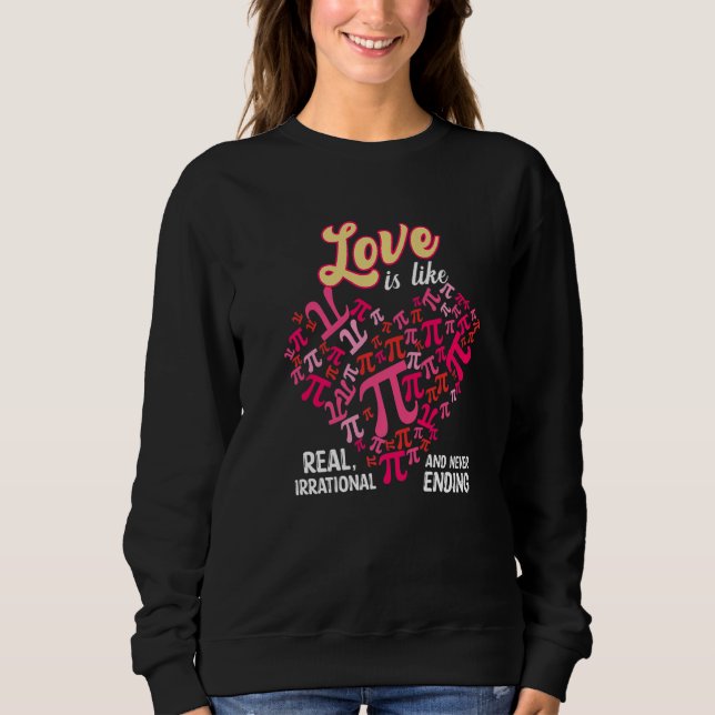 Love Is Like Pi  Math  Pi Day Valentines Day Sweatshirt (Front)