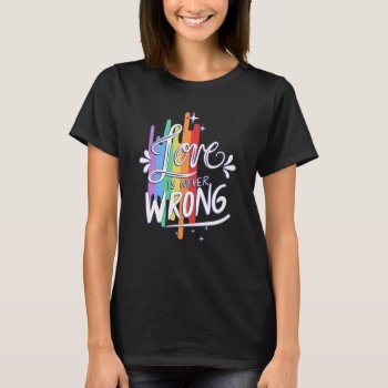 Love Is Never Wrong T-shirt by StargazerDesigns at Zazzle
