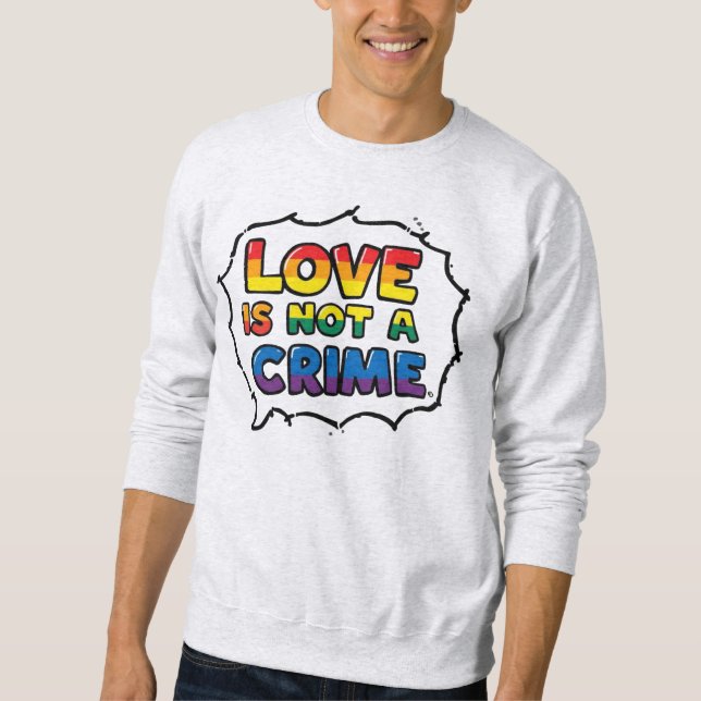 Love Is Not a Crime. Bold, unapologetic Sweatshirt (Front)