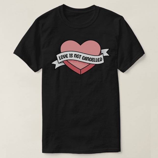 Love is not cancelled heart valentine funny saying T-Shirt (Design Front)