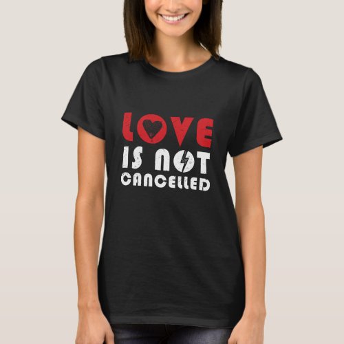Love Is Not Cancelled Heart Valentines Day T_Shirt