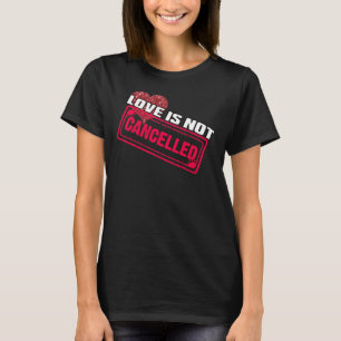Love Is Not Cancelled St Valentines Romantic Quote T-Shirt