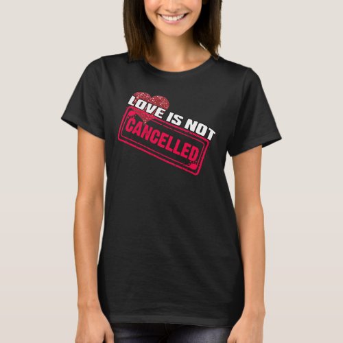 Love Is Not Cancelled St Valentines Romantic Quote T_Shirt